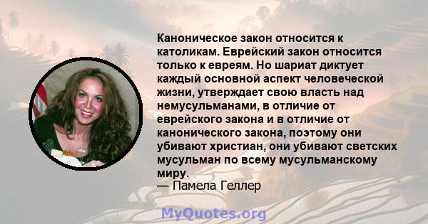 Каноническое закон относится к католикам. Еврейский закон относится только к евреям. Но шариат диктует каждый основной аспект человеческой жизни, утверждает свою власть над немусульманами, в отличие от еврейского закона 