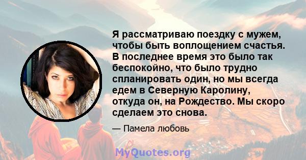 Я рассматриваю поездку с мужем, чтобы быть воплощением счастья. В последнее время это было так беспокойно, что было трудно спланировать один, но мы всегда едем в Северную Каролину, откуда он, на Рождество. Мы скоро