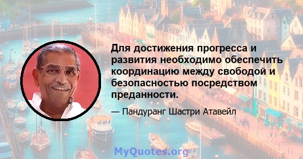 Для достижения прогресса и развития необходимо обеспечить координацию между свободой и безопасностью посредством преданности.