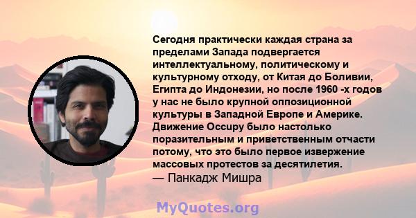 Сегодня практически каждая страна за пределами Запада подвергается интеллектуальному, политическому и культурному отходу, от Китая до Боливии, Египта до Индонезии, но после 1960 -х годов у нас не было крупной