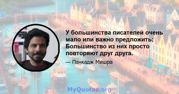 У большинства писателей очень мало или важно предложить; Большинство из них просто повторяют друг друга.