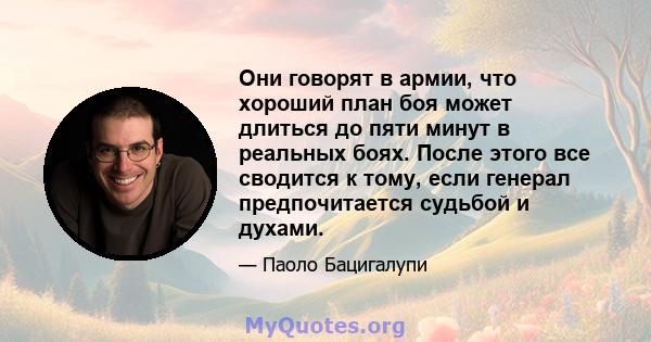 Они говорят в армии, что хороший план боя может длиться до пяти минут в реальных боях. После этого все сводится к тому, если генерал предпочитается судьбой и духами.