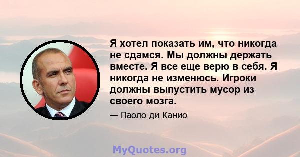 Я хотел показать им, что никогда не сдамся. Мы должны держать вместе. Я все еще верю в себя. Я никогда не изменюсь. Игроки должны выпустить мусор из своего мозга.