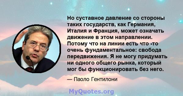 Но суставное давление со стороны таких государств, как Германия, Италия и Франция, может означать движение в этом направлении. Потому что на линии есть что -то очень фундаментальное: свобода передвижения. Я не могу