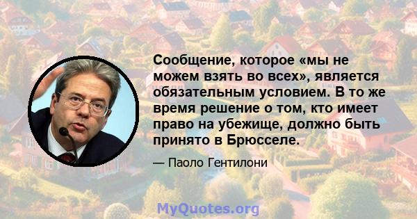 Сообщение, которое «мы не можем взять во всех», является обязательным условием. В то же время решение о том, кто имеет право на убежище, должно быть принято в Брюсселе.