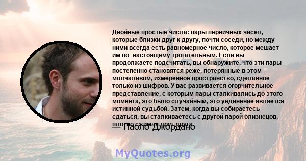 Двойные простые числа: пары первичных чисел, которые близки друг к другу, почти соседи, но между ними всегда есть равномерное число, которое мешает им по -настоящему трогательным. Если вы продолжаете подсчитать, вы