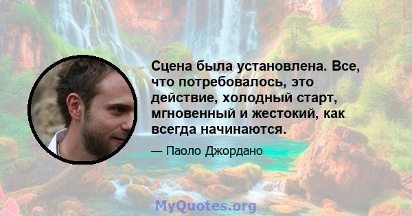 Сцена была установлена. Все, что потребовалось, это действие, холодный старт, мгновенный и жестокий, как всегда начинаются.