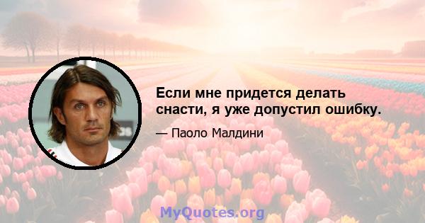 Если мне придется делать снасти, я уже допустил ошибку.