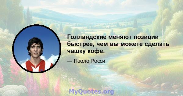 Голландские меняют позиции быстрее, чем вы можете сделать чашку кофе.