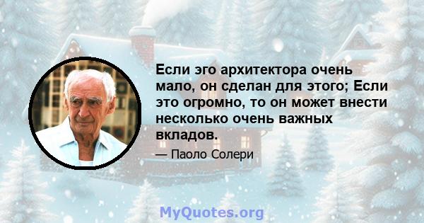 Если эго архитектора очень мало, он сделан для этого; Если это огромно, то он может внести несколько очень важных вкладов.