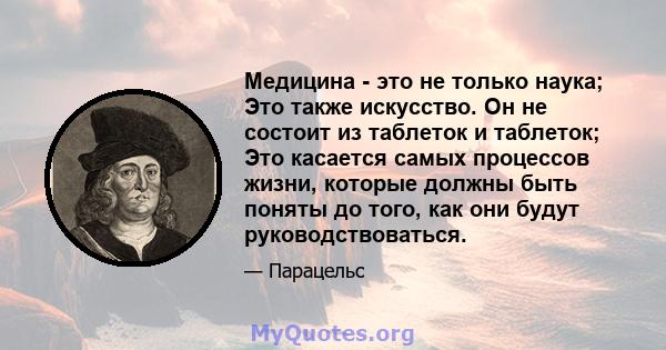 Медицина - это не только наука; Это также искусство. Он не состоит из таблеток и таблеток; Это касается самых процессов жизни, которые должны быть поняты до того, как они будут руководствоваться.