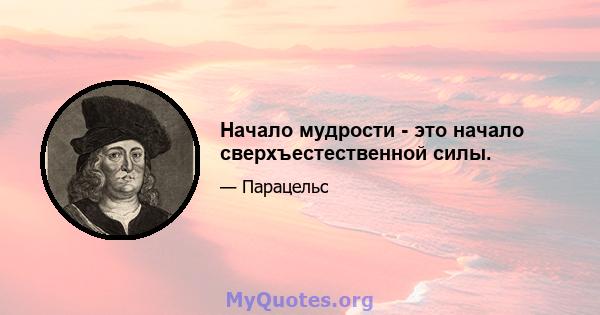 Начало мудрости - это начало сверхъестественной силы.