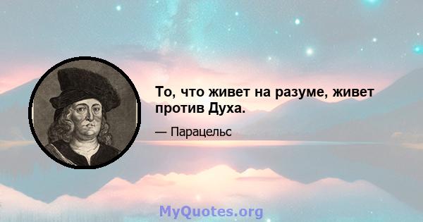 То, что живет на разуме, живет против Духа.