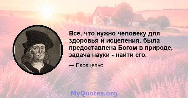 Все, что нужно человеку для здоровья и исцеления, была предоставлена ​​Богом в природе, задача науки - найти его.