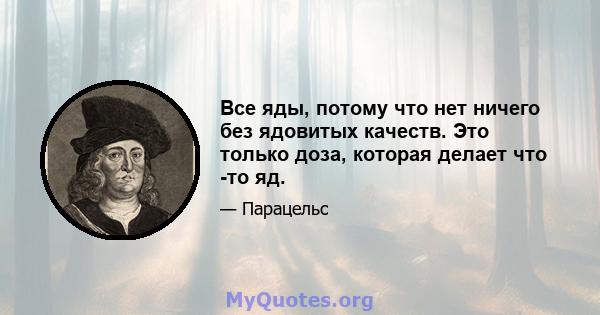 Все яды, потому что нет ничего без ядовитых качеств. Это только доза, которая делает что -то яд.