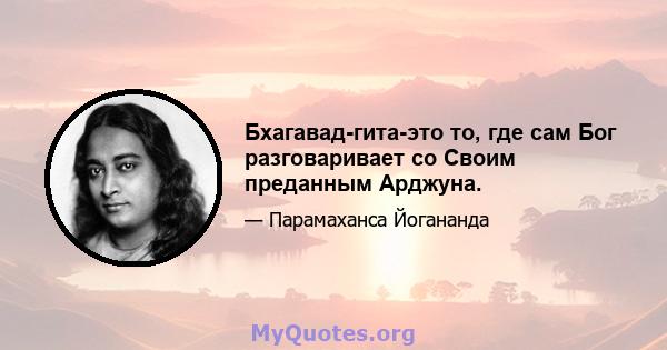 Бхагавад-гита-это то, где сам Бог разговаривает со Своим преданным Арджуна.