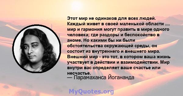 Этот мир не одинаков для всех людей. Каждый живет в своей маленькой области .... мир и гармония могут править в мире одного человека; где раздоры и беспокойство в аноме. Но какими бы ни были обстоятельства окружающей