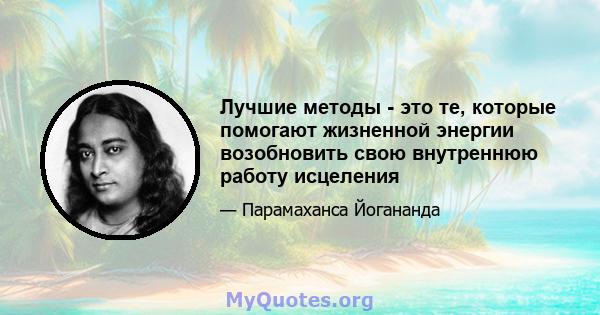 Лучшие методы - это те, которые помогают жизненной энергии возобновить свою внутреннюю работу исцеления