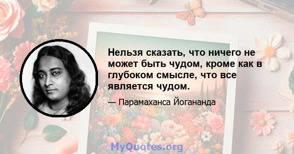 Нельзя сказать, что ничего не может быть чудом, кроме как в глубоком смысле, что все является чудом.