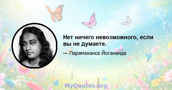 Нет ничего невозможного, если вы не думаете.