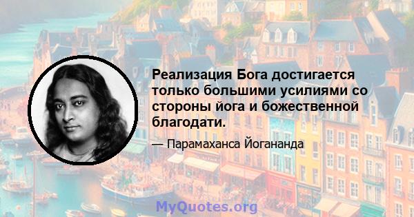 Реализация Бога достигается только большими усилиями со стороны йога и божественной благодати.