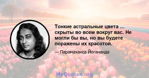 Тонкие астральные цвета ... скрыты во всем вокруг вас. Не могли бы вы, но вы будете поражены их красотой.