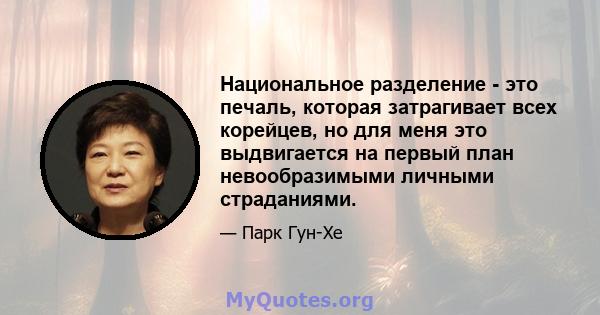 Национальное разделение - это печаль, которая затрагивает всех корейцев, но для меня это выдвигается на первый план невообразимыми личными страданиями.