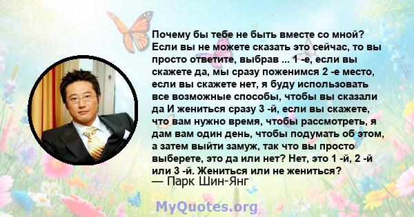 Почему бы тебе не быть вместе со мной? Если вы не можете сказать это сейчас, то вы просто ответите, выбрав ... 1 -е, если вы скажете да, мы сразу поженимся 2 -е место, если вы скажете нет, я буду использовать все