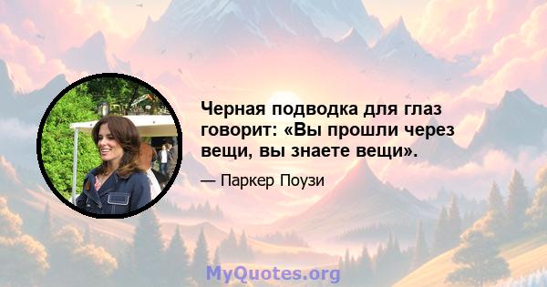 Черная подводка для глаз говорит: «Вы прошли через вещи, вы знаете вещи».