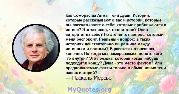 Как Сомбрас да Алма. Тени души. Истории, которые рассказывают о вас и истории, которые вы рассказываете о себе: которые приближаются к истине? Это так ясно, что они твои? Один авторитет на себе? Но это не тот вопрос,