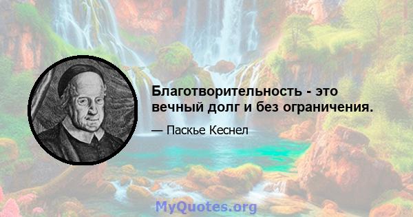 Благотворительность - это вечный долг и без ограничения.