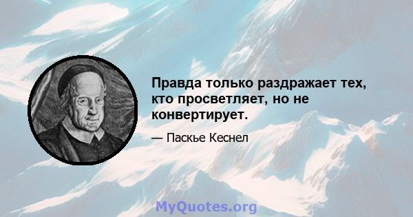 Правда только раздражает тех, кто просветляет, но не конвертирует.