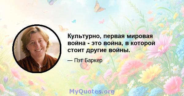 Культурно, первая мировая война - это война, в которой стоит другие войны.