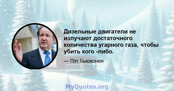 Дизельные двигатели не излучают достаточного количества угарного газа, чтобы убить кого -либо.