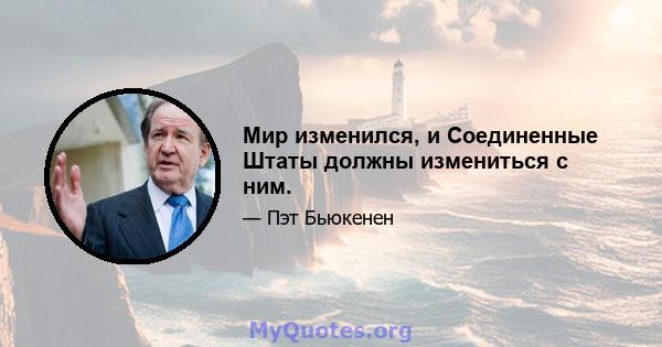 Мир изменился, и Соединенные Штаты должны измениться с ним.