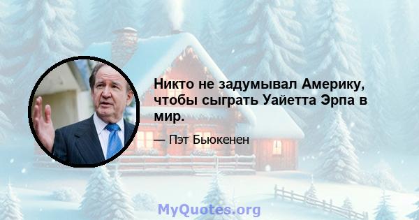 Никто не задумывал Америку, чтобы сыграть Уайетта Эрпа в мир.