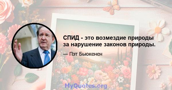 СПИД - это возмездие природы за нарушение законов природы.