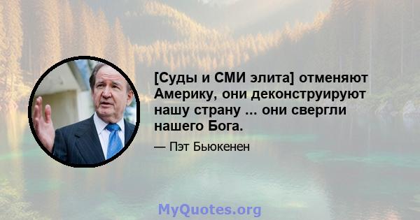 [Суды и СМИ элита] отменяют Америку, они деконструируют нашу страну ... они свергли нашего Бога.