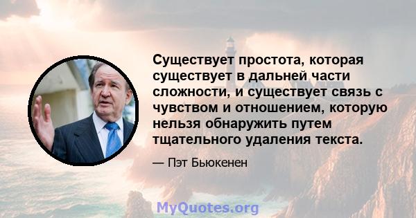 Существует простота, которая существует в дальней части сложности, и существует связь с чувством и отношением, которую нельзя обнаружить путем тщательного удаления текста.