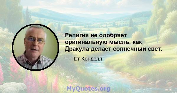 Религия не одобряет оригинальную мысль, как Дракула делает солнечный свет.