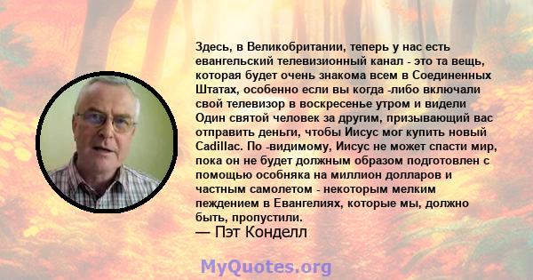 Здесь, в Великобритании, теперь у нас есть евангельский телевизионный канал - это та вещь, которая будет очень знакома всем в Соединенных Штатах, особенно если вы когда -либо включали свой телевизор в воскресенье утром