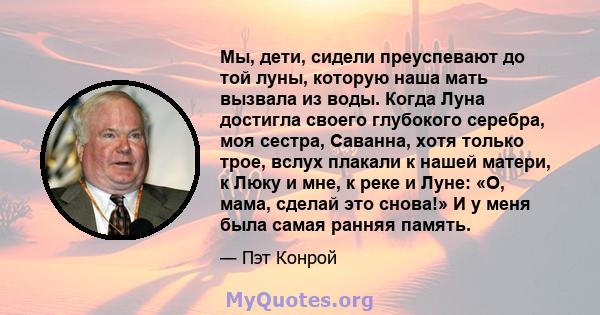 Мы, дети, сидели преуспевают до той луны, которую наша мать вызвала из воды. Когда Луна достигла своего глубокого серебра, моя сестра, Саванна, хотя только трое, вслух плакали к нашей матери, к Люку и мне, к реке и