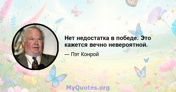 Нет недостатка в победе. Это кажется вечно невероятной.