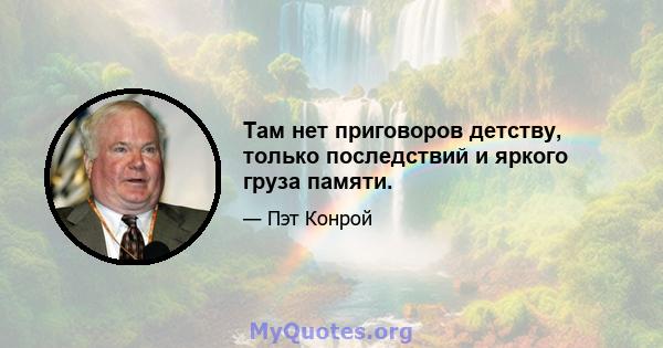 Там нет приговоров детству, только последствий и яркого груза памяти.