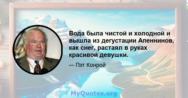 Вода была чистой и холодной и вышла из дегустации Апеннинов, как снег, растаял в руках красивой девушки.