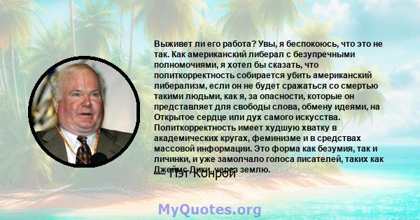 Выживет ли его работа? Увы, я беспокоюсь, что это не так. Как американский либерал с безупречными полномочиями, я хотел бы сказать, что политкорректность собирается убить американский либерализм, если он не будет