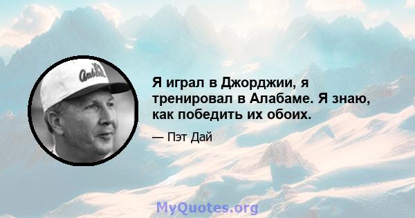 Я играл в Джорджии, я тренировал в Алабаме. Я знаю, как победить их обоих.