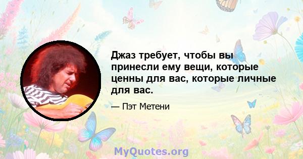 Джаз требует, чтобы вы принесли ему вещи, которые ценны для вас, которые личные для вас.