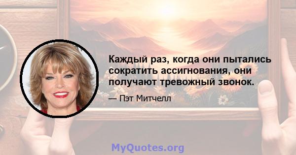 Каждый раз, когда они пытались сократить ассигнования, они получают тревожный звонок.