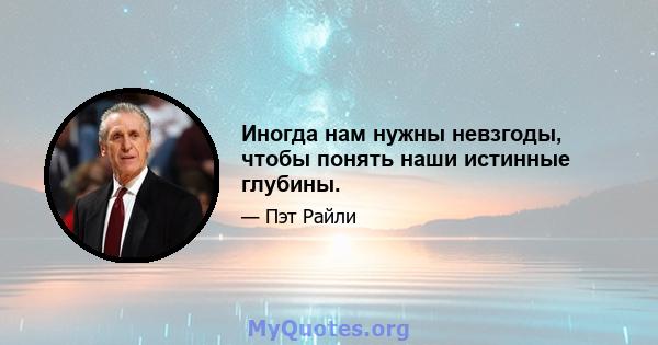 Иногда нам нужны невзгоды, чтобы понять наши истинные глубины.